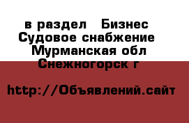  в раздел : Бизнес » Судовое снабжение . Мурманская обл.,Снежногорск г.